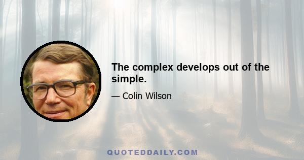 The complex develops out of the simple.