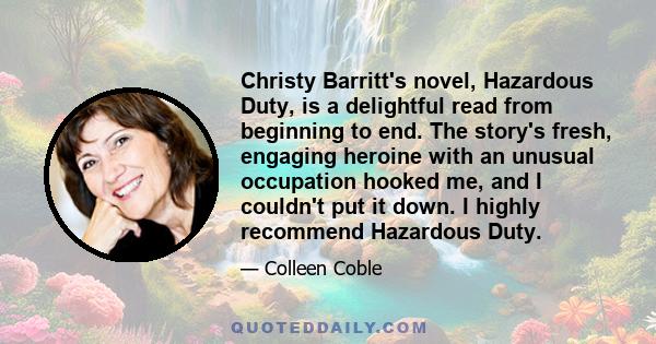 Christy Barritt's novel, Hazardous Duty, is a delightful read from beginning to end. The story's fresh, engaging heroine with an unusual occupation hooked me, and I couldn't put it down. I highly recommend Hazardous