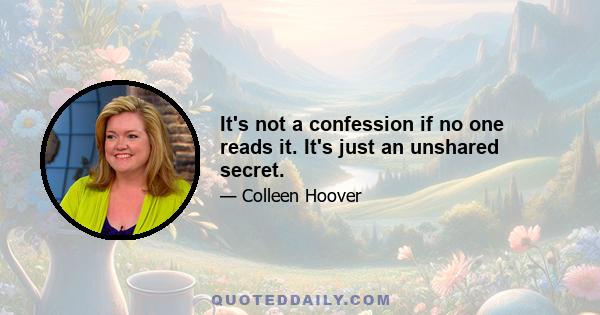 It's not a confession if no one reads it. It's just an unshared secret.