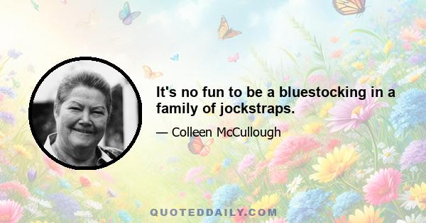 It's no fun to be a bluestocking in a family of jockstraps.