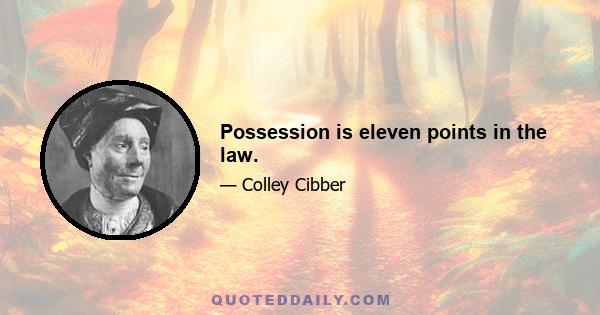 Possession is eleven points in the law.