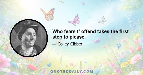 Who fears t' offend takes the first step to please.