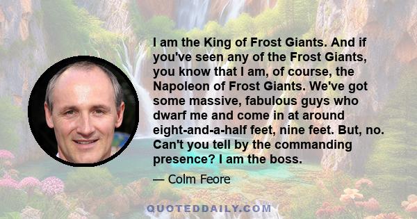 I am the King of Frost Giants. And if you've seen any of the Frost Giants, you know that I am, of course, the Napoleon of Frost Giants. We've got some massive, fabulous guys who dwarf me and come in at around