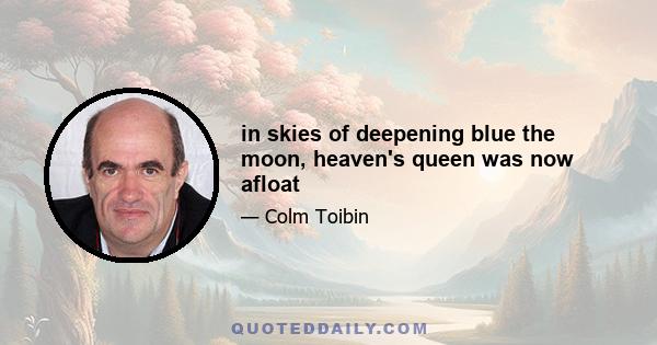 in skies of deepening blue the moon, heaven's queen was now afloat