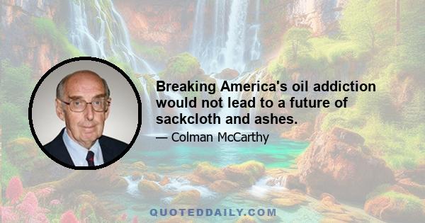 Breaking America's oil addiction would not lead to a future of sackcloth and ashes.