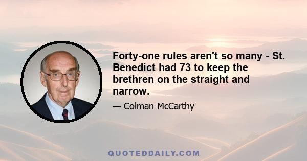 Forty-one rules aren't so many - St. Benedict had 73 to keep the brethren on the straight and narrow.