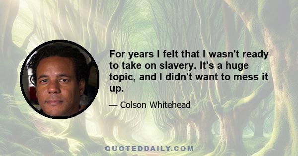 For years I felt that I wasn't ready to take on slavery. It's a huge topic, and I didn't want to mess it up.