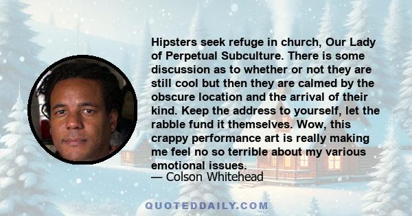 Hipsters seek refuge in church, Our Lady of Perpetual Subculture. There is some discussion as to whether or not they are still cool but then they are calmed by the obscure location and the arrival of their kind. Keep