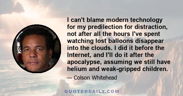 I can't blame modern technology for my predilection for distraction, not after all the hours I've spent watching lost balloons disappear into the clouds. I did it before the Internet, and I'll do it after the