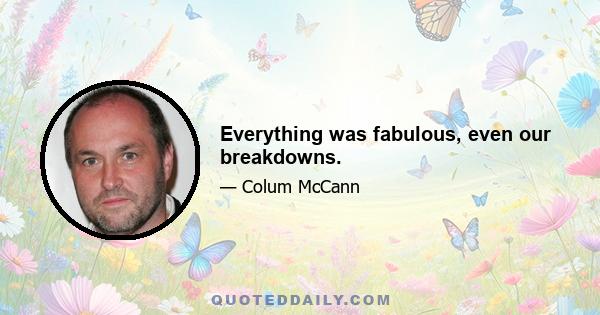 Everything was fabulous, even our breakdowns.