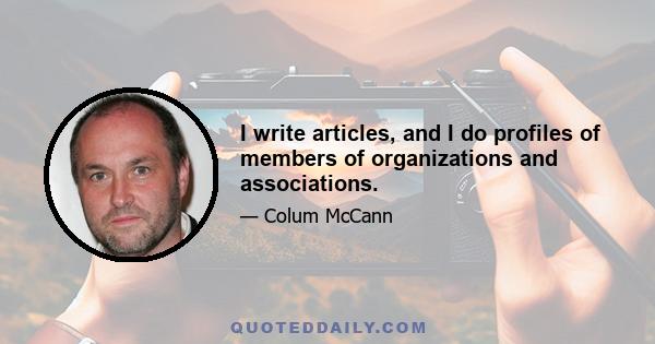 I write articles, and I do profiles of members of organizations and associations.