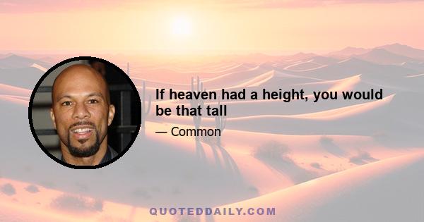 If heaven had a height, you would be that tall