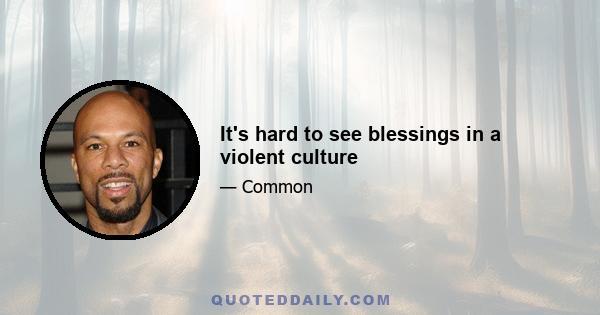 It's hard to see blessings in a violent culture