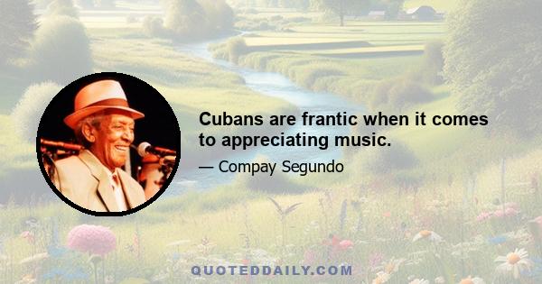 Cubans are frantic when it comes to appreciating music.