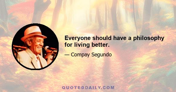 Everyone should have a philosophy for living better.