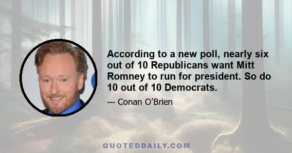 According to a new poll, nearly six out of 10 Republicans want Mitt Romney to run for president. So do 10 out of 10 Democrats.