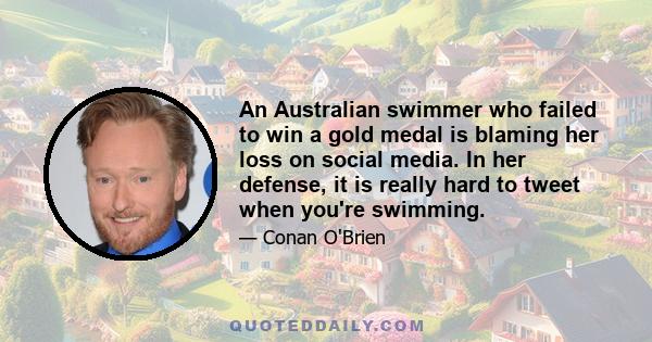 An Australian swimmer who failed to win a gold medal is blaming her loss on social media. In her defense, it is really hard to tweet when you're swimming.