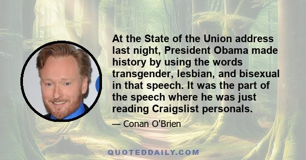 At the State of the Union address last night, President Obama made history by using the words transgender, lesbian, and bisexual in that speech. It was the part of the speech where he was just reading Craigslist