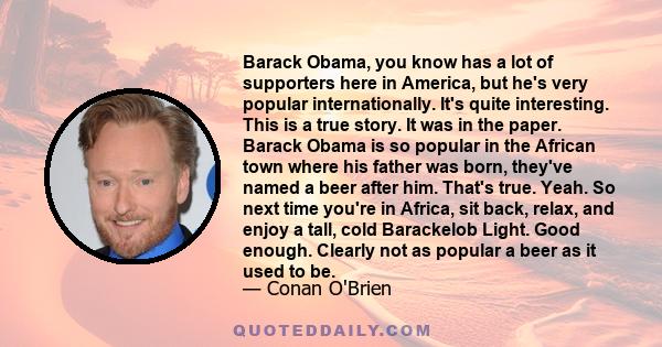 Barack Obama, you know has a lot of supporters here in America, but he's very popular internationally. It's quite interesting. This is a true story. It was in the paper. Barack Obama is so popular in the African town