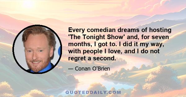 Every comedian dreams of hosting 'The Tonight Show' and, for seven months, I got to. I did it my way, with people I love, and I do not regret a second.