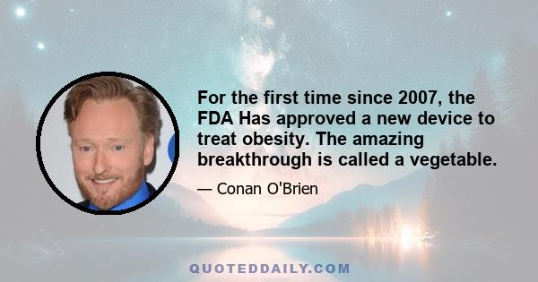 For the first time since 2007, the FDA Has approved a new device to treat obesity. The amazing breakthrough is called a vegetable.