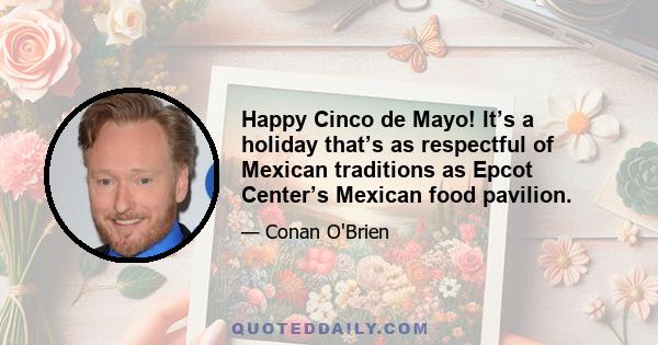 Happy Cinco de Mayo! It’s a holiday that’s as respectful of Mexican traditions as Epcot Center’s Mexican food pavilion.