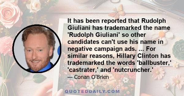 It has been reported that Rudolph Giuliani has trademarked the name 'Rudolph Giuliani' so other candidates can't use his name in negative campaign ads. ... For similar reasons, Hillary Clinton has trademarked the words