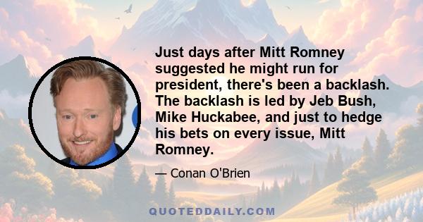 Just days after Mitt Romney suggested he might run for president, there's been a backlash. The backlash is led by Jeb Bush, Mike Huckabee, and just to hedge his bets on every issue, Mitt Romney.