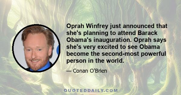 Oprah Winfrey just announced that she's planning to attend Barack Obama's inauguration. Oprah says she's very excited to see Obama become the second-most powerful person in the world.