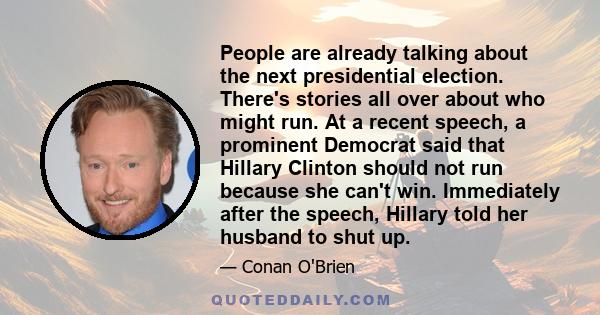 People are already talking about the next presidential election. There's stories all over about who might run. At a recent speech, a prominent Democrat said that Hillary Clinton should not run because she can't win.