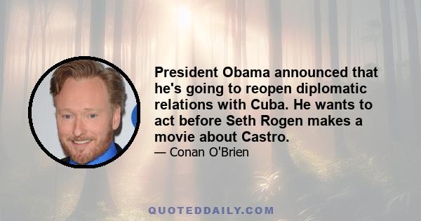 President Obama announced that he's going to reopen diplomatic relations with Cuba. He wants to act before Seth Rogen makes a movie about Castro.