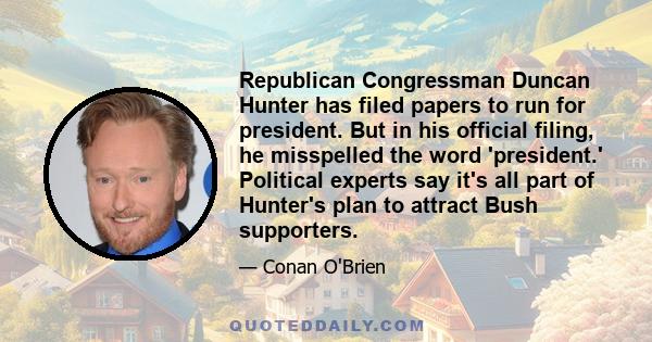 Republican Congressman Duncan Hunter has filed papers to run for president. But in his official filing, he misspelled the word 'president.' Political experts say it's all part of Hunter's plan to attract Bush supporters.