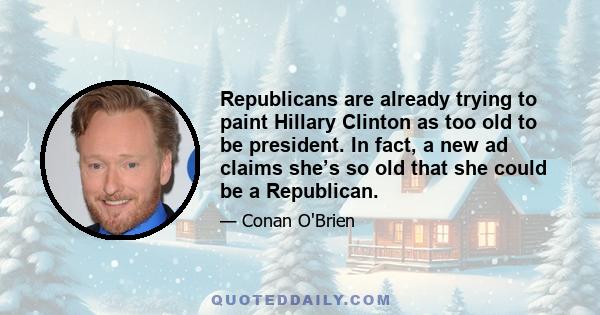 Republicans are already trying to paint Hillary Clinton as too old to be president. In fact, a new ad claims she’s so old that she could be a Republican.