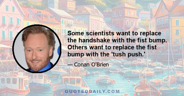 Some scientists want to replace the handshake with the fist bump. Others want to replace the fist bump with the 'tush push.'