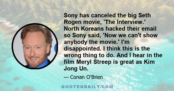 Sony has canceled the big Seth Rogen movie, 'The Interview.' North Koreans hacked their email so Sony said, 'Now we can't show anybody the movie.' I'm disappointed. I think this is the wrong thing to do. And I hear in