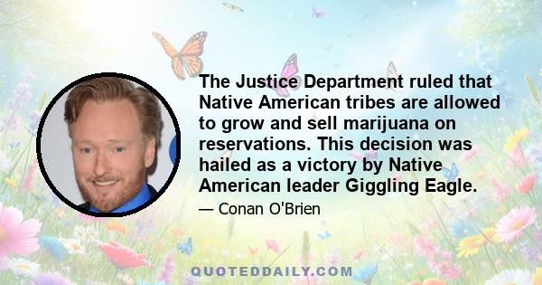 The Justice Department ruled that Native American tribes are allowed to grow and sell marijuana on reservations. This decision was hailed as a victory by Native American leader Giggling Eagle.