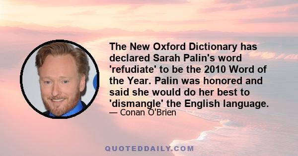 The New Oxford Dictionary has declared Sarah Palin's word 'refudiate' to be the 2010 Word of the Year. Palin was honored and said she would do her best to 'dismangle' the English language.