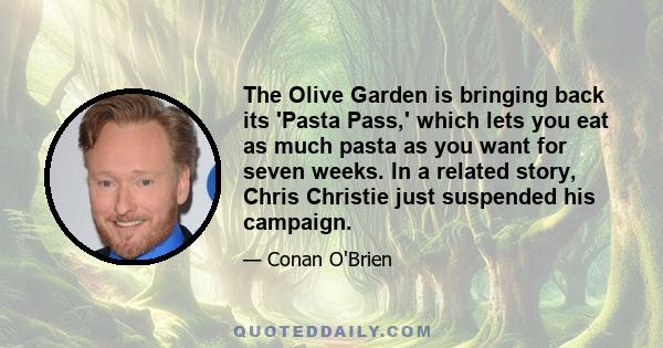 The Olive Garden is bringing back its 'Pasta Pass,' which lets you eat as much pasta as you want for seven weeks. In a related story, Chris Christie just suspended his campaign.