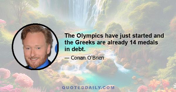 The Olympics have just started and the Greeks are already 14 medals in debt.