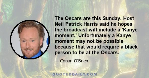 The Oscars are this Sunday. Host Neil Patrick Harris said he hopes the broadcast will include a 'Kanye moment.' Unfortunately a Kanye moment may not be possible because that would require a black person to be at the