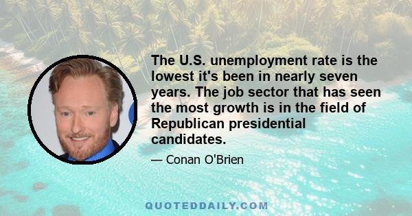 The U.S. unemployment rate is the lowest it's been in nearly seven years. The job sector that has seen the most growth is in the field of Republican presidential candidates.