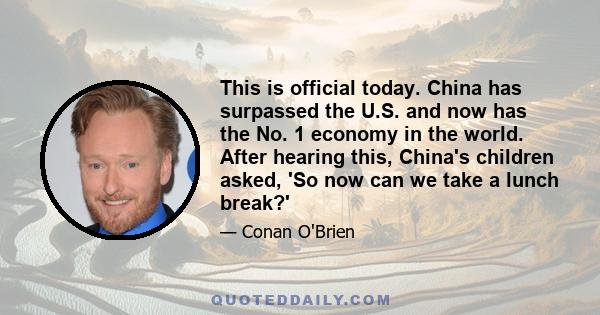 This is official today. China has surpassed the U.S. and now has the No. 1 economy in the world. After hearing this, China's children asked, 'So now can we take a lunch break?'