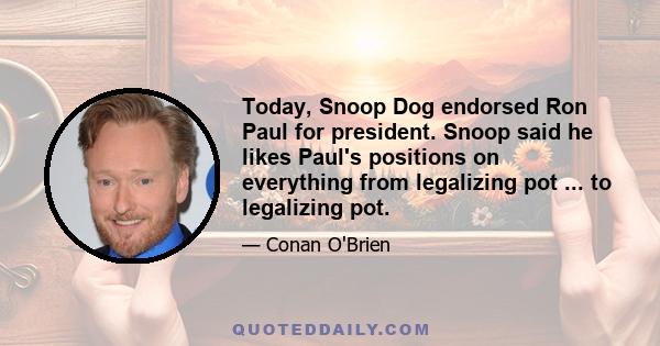 Today, Snoop Dog endorsed Ron Paul for president. Snoop said he likes Paul's positions on everything from legalizing pot ... to legalizing pot.