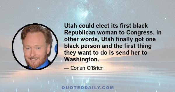 Utah could elect its first black Republican woman to Congress. In other words, Utah finally got one black person and the first thing they want to do is send her to Washington.