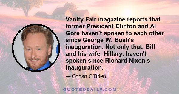 Vanity Fair magazine reports that former President Clinton and Al Gore haven't spoken to each other since George W. Bush's inauguration. Not only that, Bill and his wife, Hillary, haven't spoken since Richard Nixon's