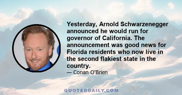 Yesterday, Arnold Schwarzenegger announced he would run for governor of California. The announcement was good news for Florida residents who now live in the second flakiest state in the country.