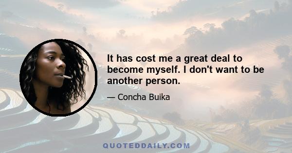 It has cost me a great deal to become myself. I don't want to be another person.