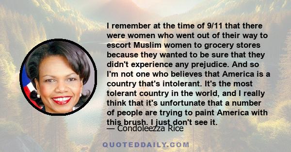 I remember at the time of 9/11 that there were women who went out of their way to escort Muslim women to grocery stores because they wanted to be sure that they didn't experience any prejudice. And so I'm not one who