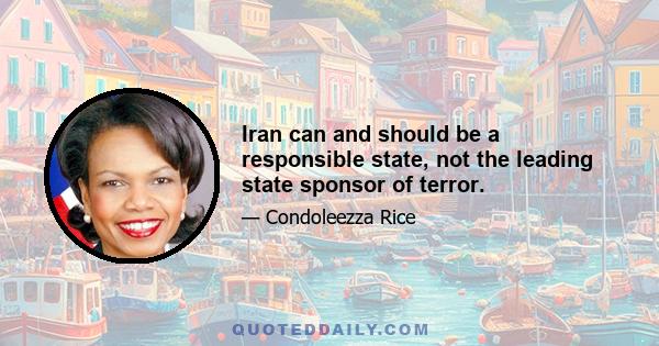 Iran can and should be a responsible state, not the leading state sponsor of terror.