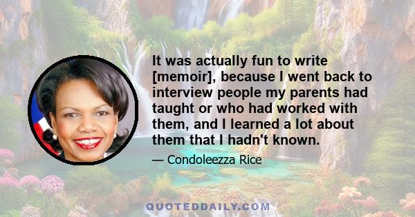 It was actually fun to write [memoir], because I went back to interview people my parents had taught or who had worked with them, and I learned a lot about them that I hadn't known.